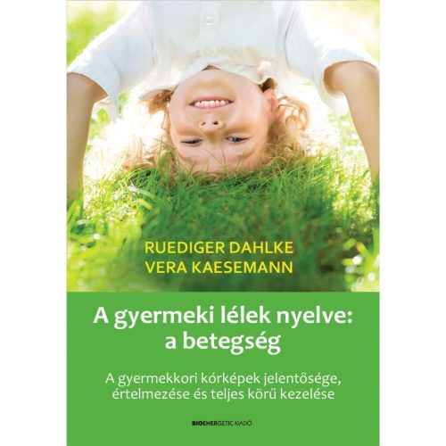 Ruediger Dahlke - Vera Kaesemann - A gyermeki lélek nyelve: a betegség