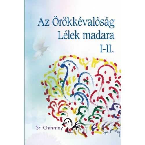 Sri Chinmoy - Az Örökkévalóság Lélek madara I-II.